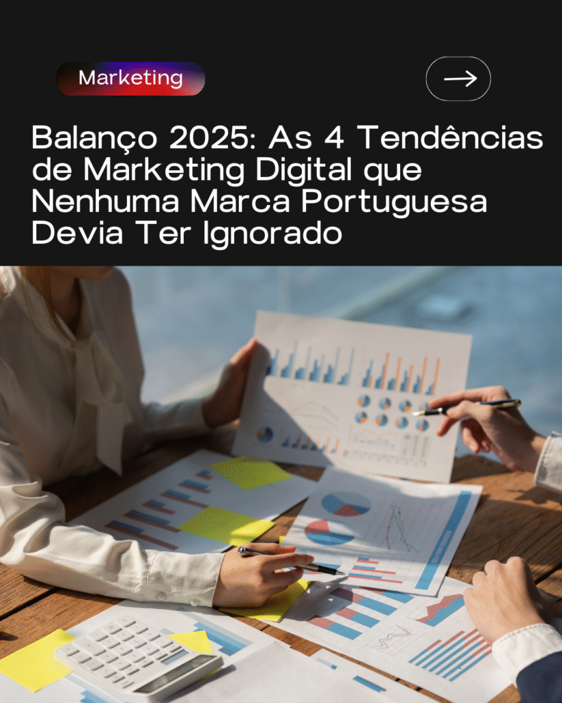 Balanço 2025: As 4 Tendências de Marketing Digital que Nenhuma Marca Portuguesa Devia Ter Ignorado