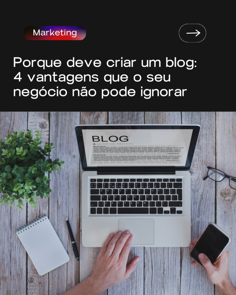 Porque deve criar um blog: 4 vantagens que o seu negócio não pode ignorar